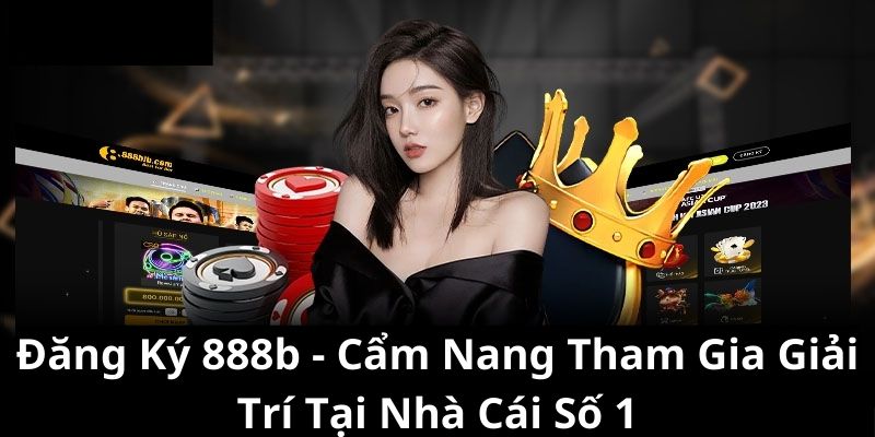 Đăng Ký 888b: Hướng Dẫn Chi Tiết, Khuyến Mãi Khủng 2025 2